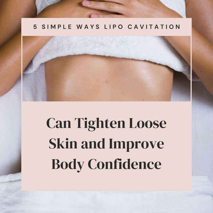 5 Simple Ways Lipo Cavitation Can Tighten Loose Skin and Improve Body Confidence - SculptSkin