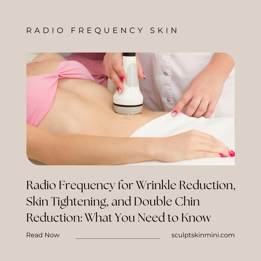 Radio Frequency for Wrinkle Reduction, Skin Tightening, and Double Chin Reduction: What You Need to Know - SculptSkin